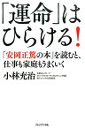 「運命」はひらける！ 「安岡正篤の本」を読むと、仕事も家庭もうまくいく [ 小林充治 ]