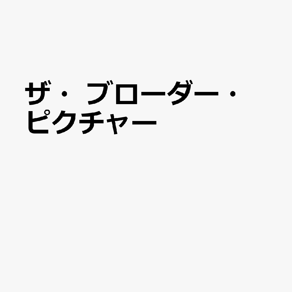 ザ・ブローダー・ピクチャー
