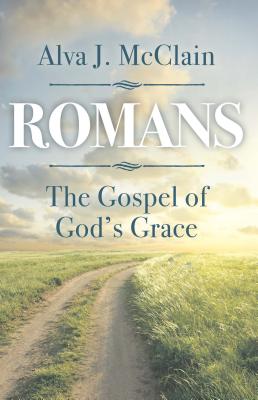 Romans the Gospel of God's Grace ROMANS THE GOSPEL OF GODS GRAC [ Alva J. McClain ]
