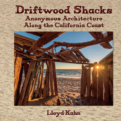 Driftwood Shacks: Anonymous Architecture Along the California Coast DRIFTWOOD SHACKS Lloyd Kahn