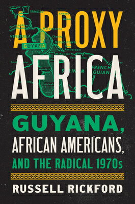 A Proxy Africa: Guyana, African Americans, and the Radical 1970s PROXY AFRICA （Interconnections: The Global Twentieth Century） 