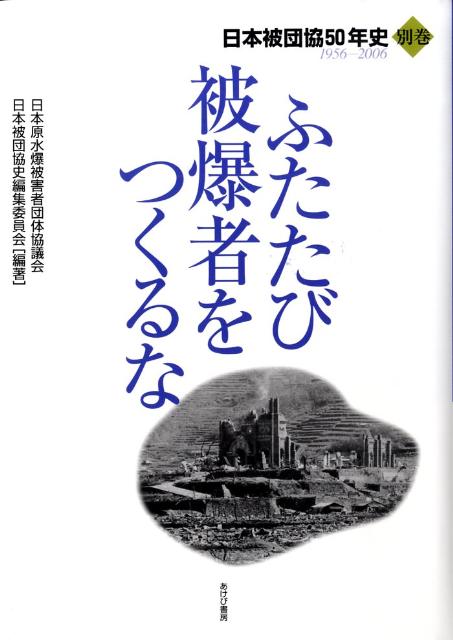 ふたたび被爆者をつくるな（別巻） 日本被団協50年史 [ 日本原水爆被害者団体協議会 ]