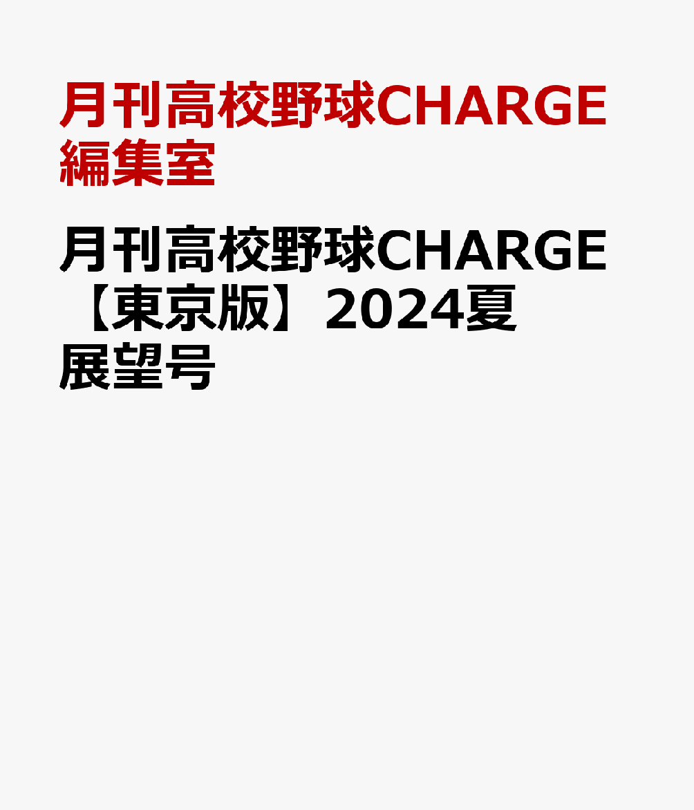 月刊高校野球CHARGE【東京版】2024夏展望号 [ 月刊高校野球CHARGE編集室 ]