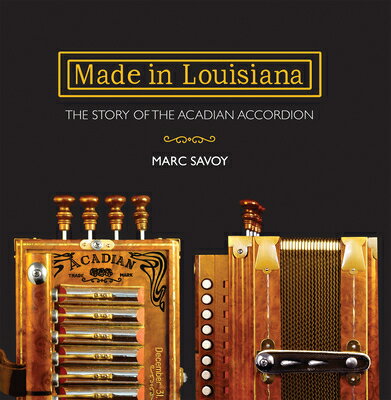Made in Louisiana: The Story of the Acadian Accordion MADE IN LOUISIANA [ Marc Savoy ]