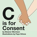 C is for Consent C IS FOR CONSENT Eleanor Morrison