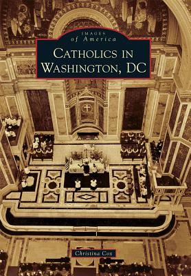Catholics in Washington D.C. CATHOLICS IN WASHINGTON DC （Images of America） 