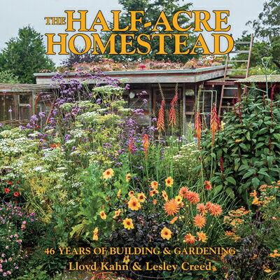 The Half-Acre Homestead: 46 Years of Building Gardening HALF-ACRE HOMESTEAD Lloyd Kahn
