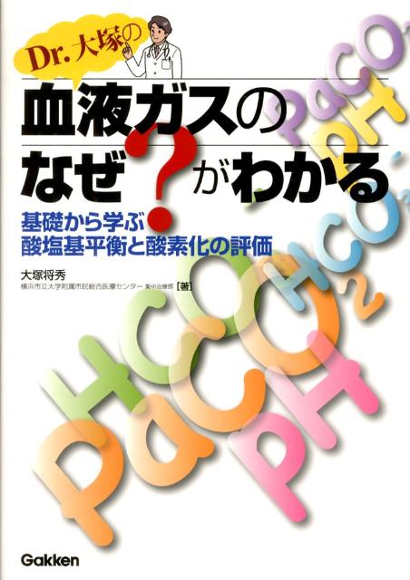 Dr．大塚の血液ガスのなぜ？がわかる 基礎から学ぶ酸塩基平衡と酸素化の評価 [ 大塚将秀 ]