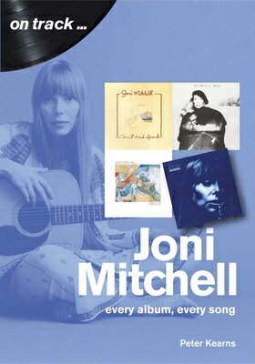 Joni Mitchell: Every Album, Every Song JONI MITCHELL （On Track） [ Peter Kearns ]