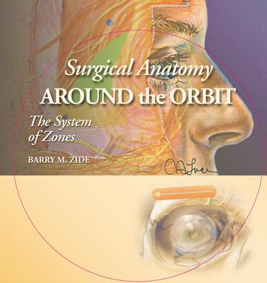 Surgical Anatomy Around the Orbit: The System of Zones [With CDROM] SURGICAL ANATOMY AROUND THE OR [ Barry M. Zide ]