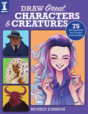 Draw Great Characters and Creatures: 75 Art Exercises for Comics Animation GRT & CREATURE [ Beverly Johnson ]