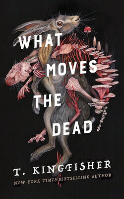 What Moves the Dead WHAT MOVES THE DEAD （Sworn Soldier） [ T. Kingfisher ]