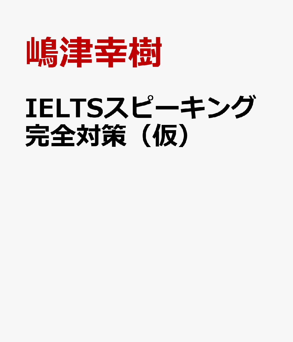 IELTSスピーキング完全対策（仮） [ 嶋津幸樹 ]