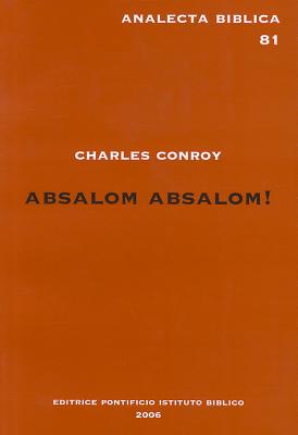 Absalom Absalom!: Narrative and Language in 2 Sam 13-20 ABSALOM ABSALOM 2/E （Analecta Biblica Dissertationes） [ C. Conroy ]