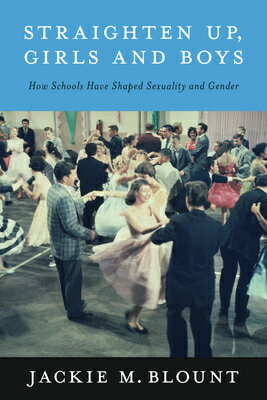 Straighten Up, Girls and Boys: How Schools Have Shaped Sexuality and Gender STRAIGHTEN UP GIRLS & BOYS [ Jackie M. Blount ]