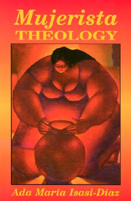 Mujerista Theology: A Theology for the Twenty-First Century MUJERISTA THEOLOGY [ Ada Maria Isasi-Diaz ]