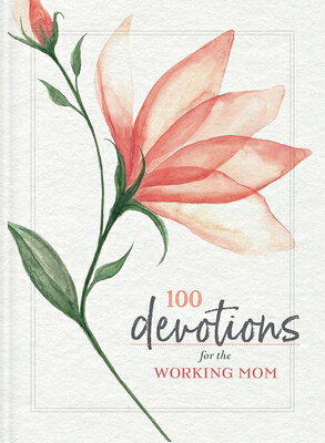 100 Devotions for the Working Mom: Finding Encouragement in Your Busy Life (a 100-Day Devotional) 100 DEVOTIONS FOR THE WORKING 