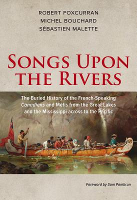 Songs Upon the Rivers: The Buried History of the French-Speaking Canadiens and Metis from the Great SONGS UPON THE RIVERS [ Robert Foxcurran ]