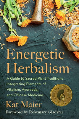 Energetic Herbalism: A Guide to Sacred Plant Traditions Integrating Elements of Vitalism, Ayurveda, ENERGETIC HERBALISM 