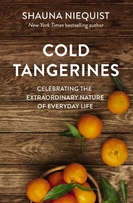 Cold Tangerines: Celebrating the Extraordinary Nature of Everyday Life COLD TANGERINES [ Shauna Niequist ]