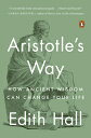 Aristotle 039 s Way: How Ancient Wisdom Can Change Your Life ARISTOTLES WAY Edith Hall