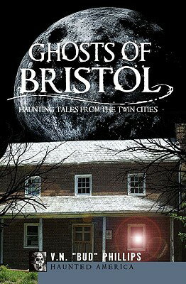 Ghosts of Bristol: Haunting Tales from the Twin Cities GHOSTS OF BRISTOL （Haunted America） [ V. N. Bud Phillips ]