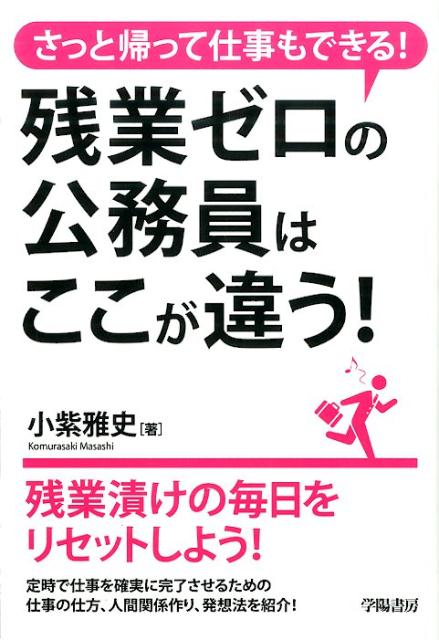 残業ゼロの公務員はここが違う！ さっと帰って仕事もできる！ [ 小紫雅史 ]