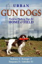 Urban Gun Dogs: Training Flushing Dogs for Home and Field URBAN GUN DOGS Anthony Z. Roettger