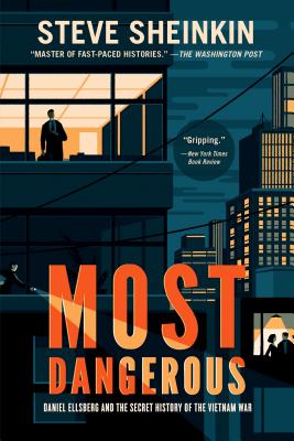 Most Dangerous: Daniel Ellsberg and the Secret History of the Vietnam War (National Book Award Final MOST DANGEROUS Steve Sheinkin