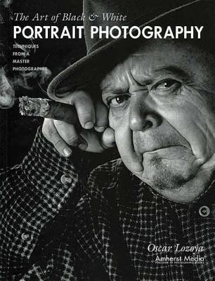 The Art of Black & White Portrait Photography: Techniques from a Master Photographer ART OF BLACK & WHITE PORTRAIT [ Oscar Lozoya ]