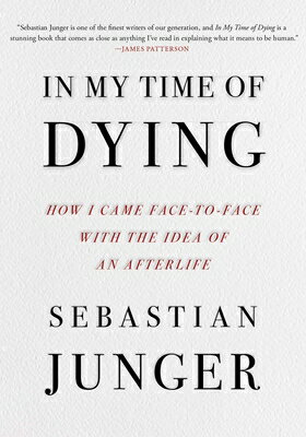 In My Time of Dying: How I Came Face to Face with the Idea of an Afterlife IN MY TIME OF DYING Sebastian Junger