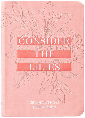 Consider the Lilies: 365 Devotions for Women CONSIDER THE LILIES [ Broadstreet Publishing Group LLC ]