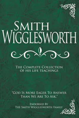 Smith Wigglesworth: The Complete Collection of His Life Teachings SMITH WIGGLESWORTH THE COMP CO [ Smith Wigglesworth ]