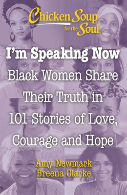 Chicken Soup for the Soul: I 039 m Speaking Now: Black Women Share Their Truth in 101 Stories of Love, C CSF THE SOUL IM SPEAKING NOW Amy Newmark