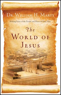 The World of Jesus: Making Sense of the People and Places of Jesus' Day WORLD OF JESUS [ William H. Marty ]