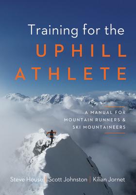 Training for the Uphill Athlete: A Manual Mountain Runners and Ski Mountaineers ATHLET [ Steve House ]