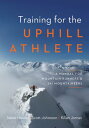 Training for the Uphill Athlete: A Manual for Mountain Runners and Ski Mountaineers TRAINING FOR THE UPHILL ATHLET [ Steve House ]