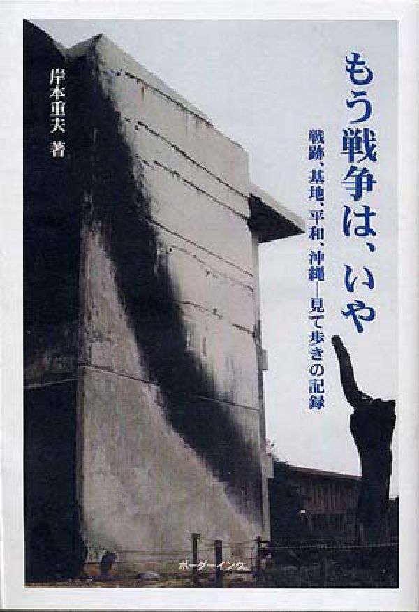 もう戦争は、いや 戦跡、基地、平和、沖縄ー見て歩きの記録 [ 岸本重夫 ]