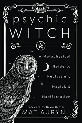 Psychic Witch: A Metaphysical Guide to Meditation, Magick Manifestation PSYCHIC WITCH （Mat Auryn 039 s Psychic Witch） Mat Auryn