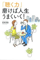 「聴く力」磨けば人生うまくいく！