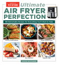 Ultimate Air Fryer Perfection: 185 Remarkable Recipes That Make the Most of Your PERFECTION [ America's Test Kitchen ]