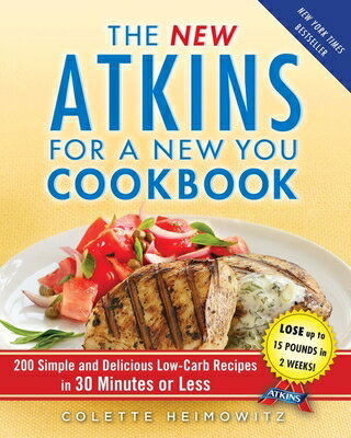 The New Atkins for a New You Cookbook: 200 Simple and Delicious Low-Carb Recipes in 30 Minutes or Le NEW ATKINS FOR A NEW YOU CKBK （Atkins） [ Colette Heimowitz ]