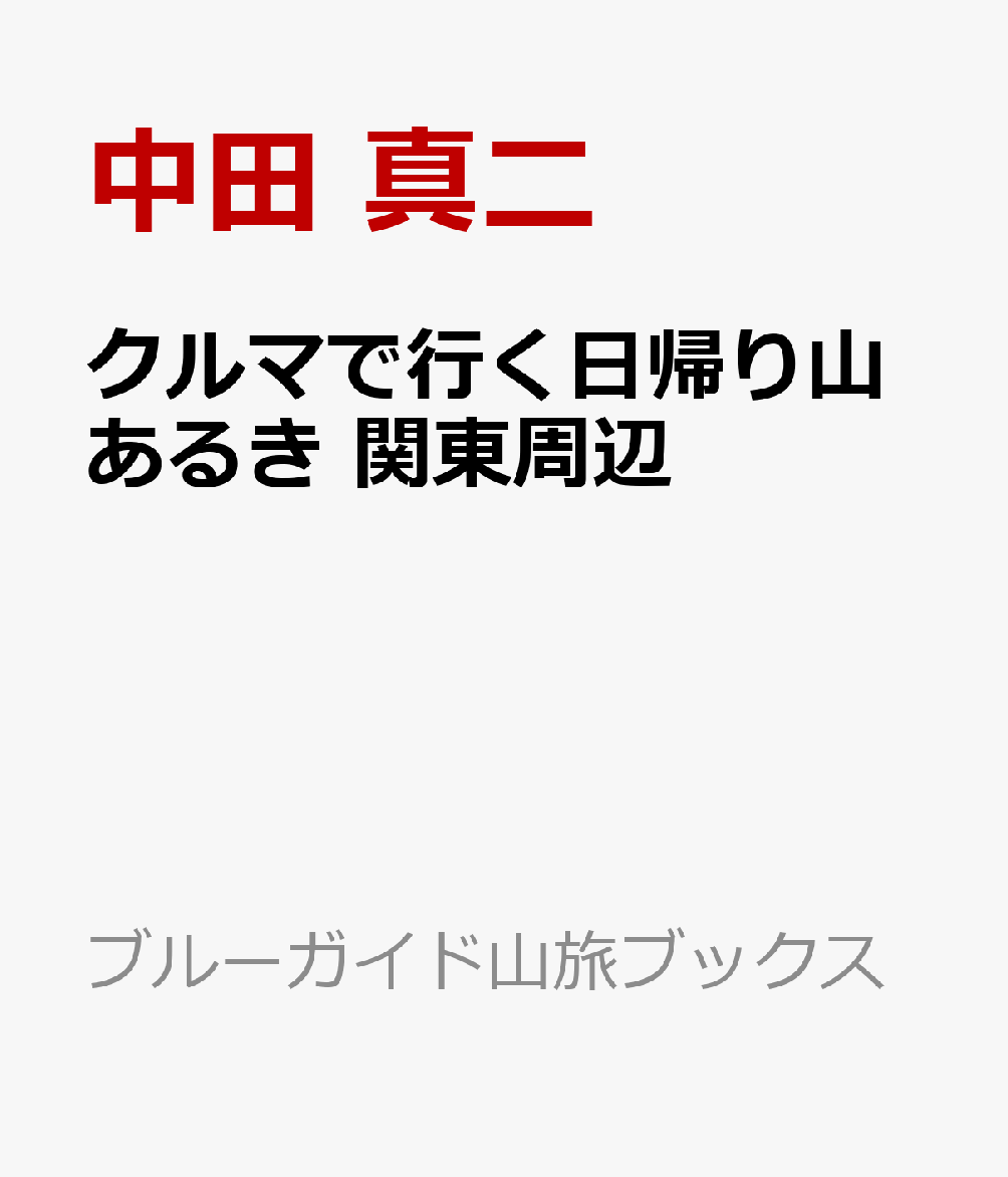 クルマで行く日帰り山あるき 関東周辺 （ブルーガイド山旅ブックス） [ 中田 真二 ]