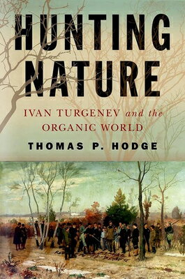 Hunting Nature: Ivan Turgenev and the Organic World HUNTING NATURE [ Thomas P. Hodge ]