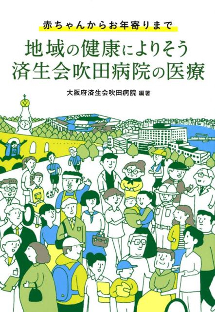赤ちゃんからお年寄りまで 大阪府済生会吹田病院 バリューメディカル 南々社チイキ ノ ケンコウ ニ ヨリソウ サイセイカイ スイタ ビョウイン ノ イリョウ オオサカフ サイセイカイ スイタ ビョウイン 発行年月：2018年08月 予約締切...