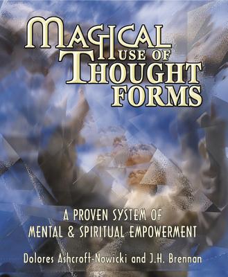 Magical Use of Thought Forms: A Proven System of Mental & Spiritual Empowerment a Proven System of M