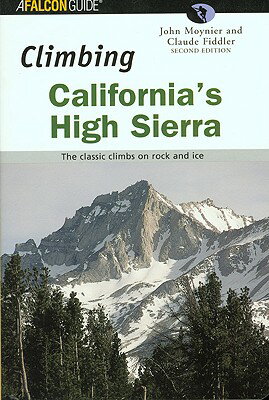 Climbing California's High Sierra: The Classic Climbs on Rock and Ice ROCK CLIMBING CLIMBING CALIFOR （Falcon Guides Rock Climbing） [ John Moynier ]