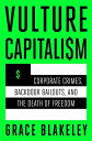 Vulture Capitalism: Corporate Crimes, Backdoor Bailouts, and the Death of Freedom VULTURE CAPITALISM Grace Blakeley