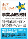 まだ間に合う！ 最新 事業承継税制ー特例承継計画と納税猶予の申請 平賀 均