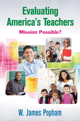 Evaluating America's Teachers: Mission Possible? EVALUATING AMER TEACHERS [ W. James Popham ]
